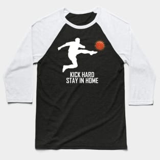 KICK HARD STAY IN HOME Baseball T-Shirt